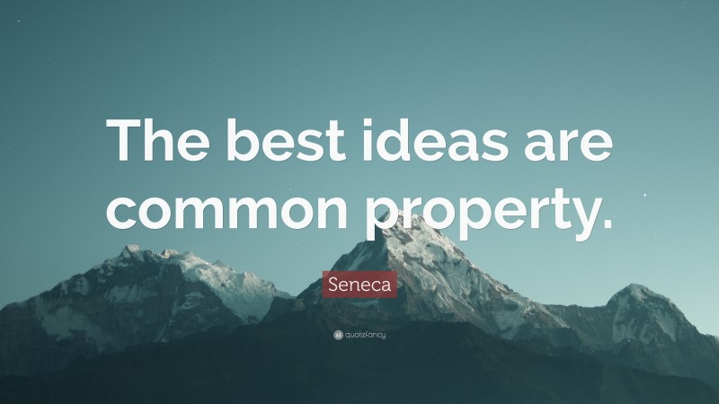 Seneca Quote: “The best ideas are common property.”