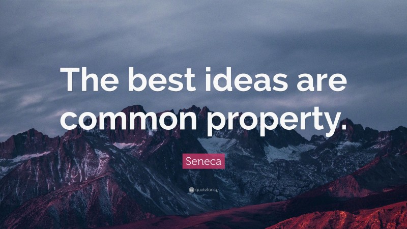 Seneca Quote: “The best ideas are common property.”