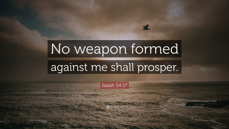 Isaiah 54:17 Quote: “No weapon formed against me shall prosper.”