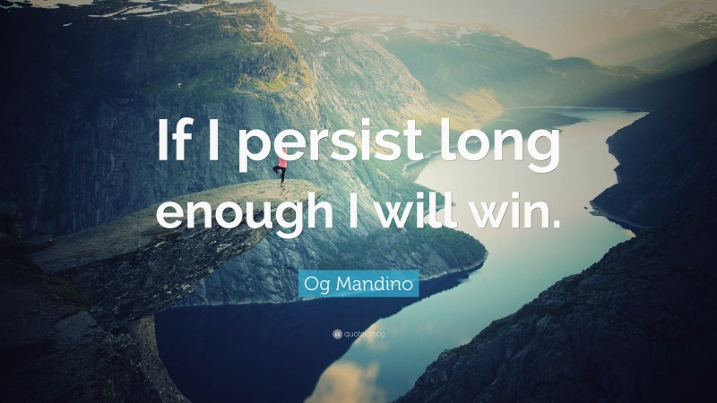 Og Mandino Quote: “If I persist long enough I will win.”