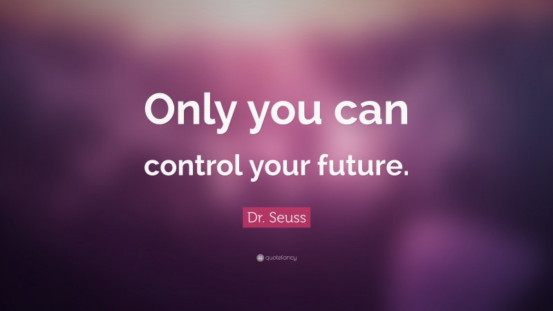 Dr. Seuss Quote: “Only you can control your future.”
