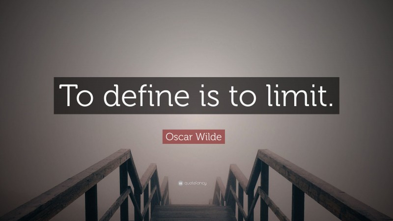 Oscar Wilde Quote: “To define is to limit.”