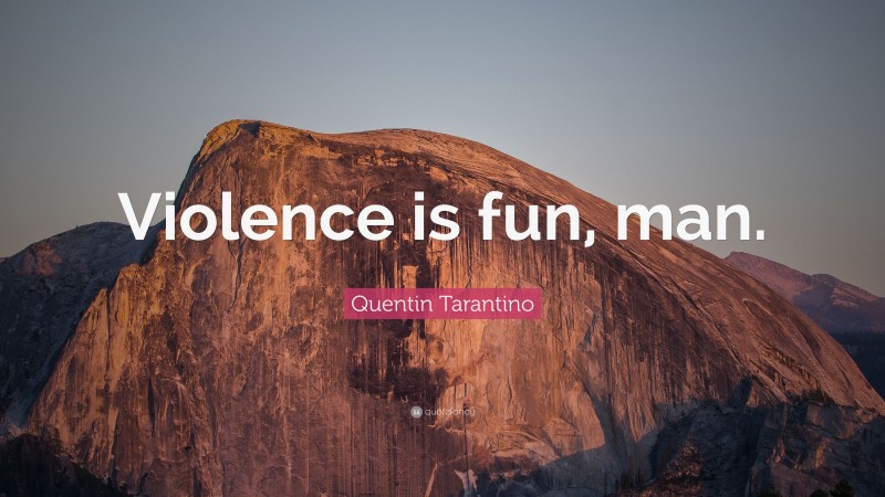 Quentin Tarantino Quote: “Violence is fun, man.”