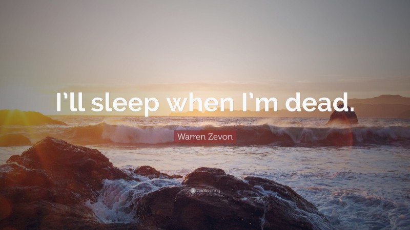 Warren Zevon Quote: “I’ll sleep when I’m dead.”
