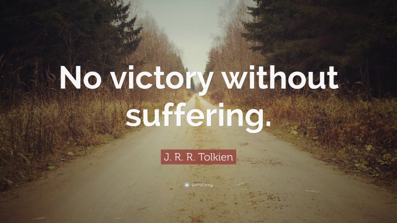 J. R. R. Tolkien Quote: “No Victory Without Suffering.”