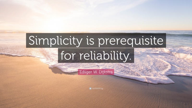 Edsger W. Dijkstra Quote: “simplicity Is Prerequisite For Reliability.”