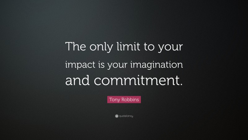 Tony Robbins Quote: “The only limit to your impact is your imagination and commitment.”