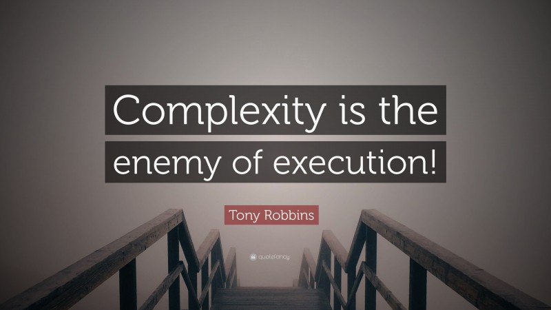 Tony Robbins Quote: “Complexity is the enemy of execution!”