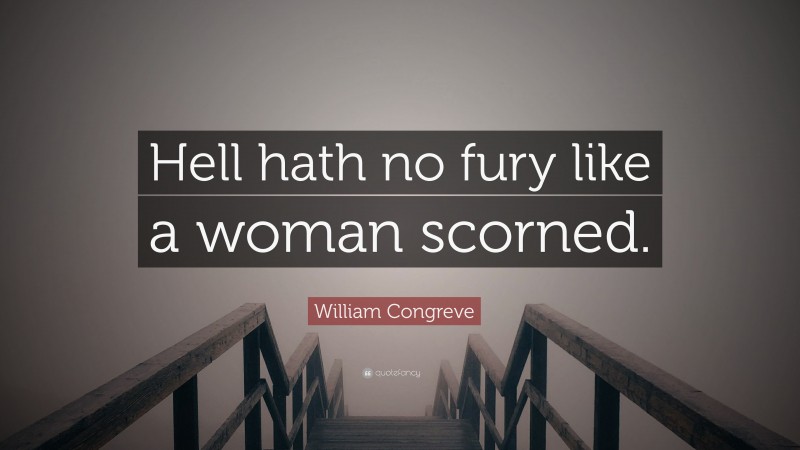 William Congreve Quote: “Hell hath no fury like a woman scorned.”