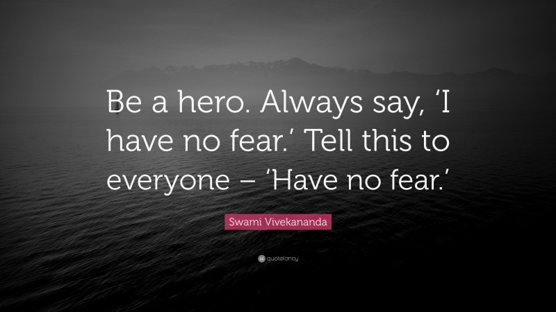 Swami Vivekananda Quote: “Be a hero. Always say, ‘I have no fear.’ Tell this to everyone – ‘Have no fear.’”