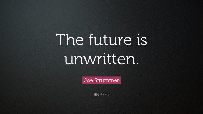 Joe Strummer Quote: “The future is unwritten.”