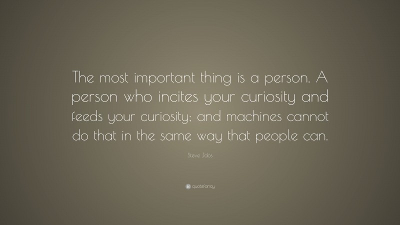 Steve Jobs Quote: “The most important thing is a person. A person who ...