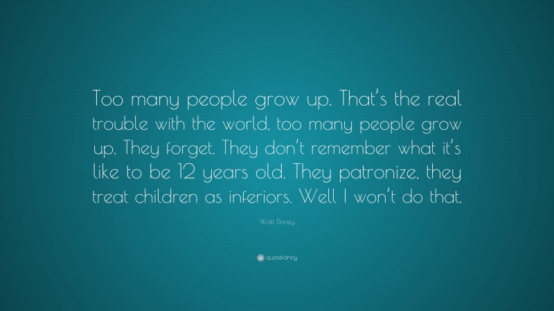 Walt Disney Quote: “Too many people grow up. That’s the real trouble ...