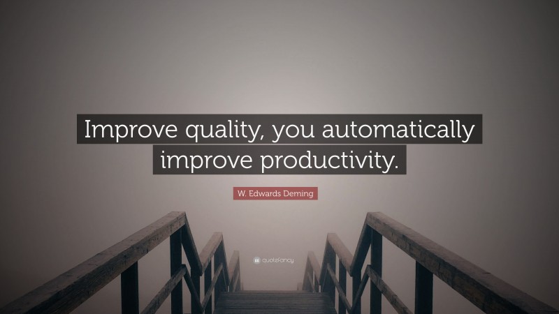 W. Edwards Deming Quote: “Improve quality, you automatically improve ...