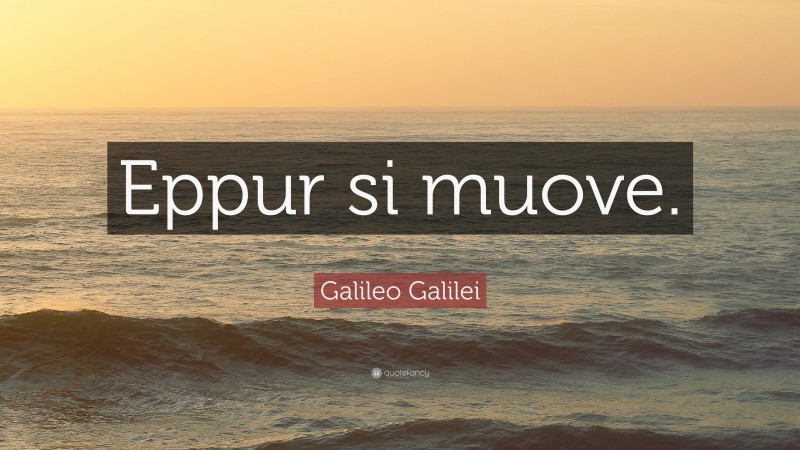 Galileo Galilei Quote: “Eppur si muove.”