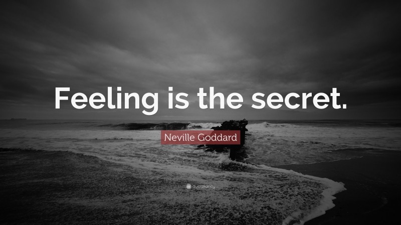 Neville Goddard Quote: “Feeling is the secret.”