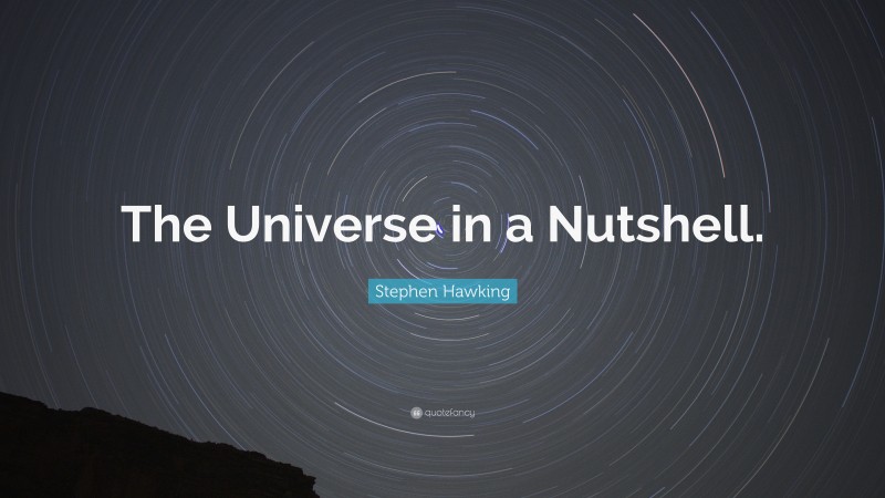 Stephen Hawking Quote: “The Universe in a Nutshell.”