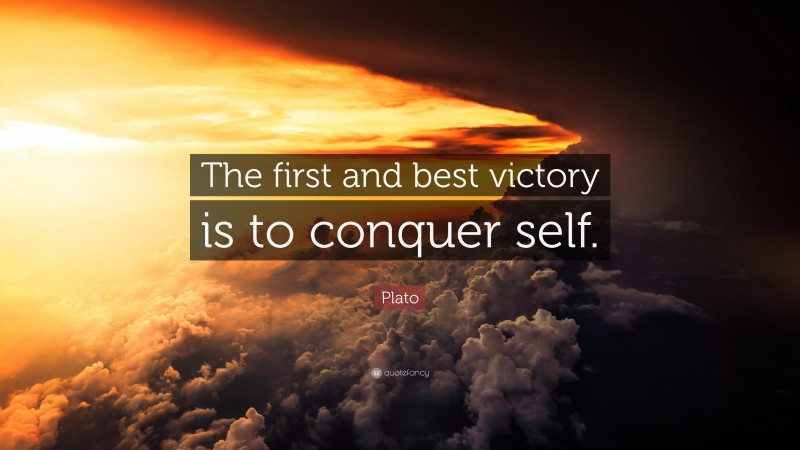 Plato Quote: “The first and best victory is to conquer self.”