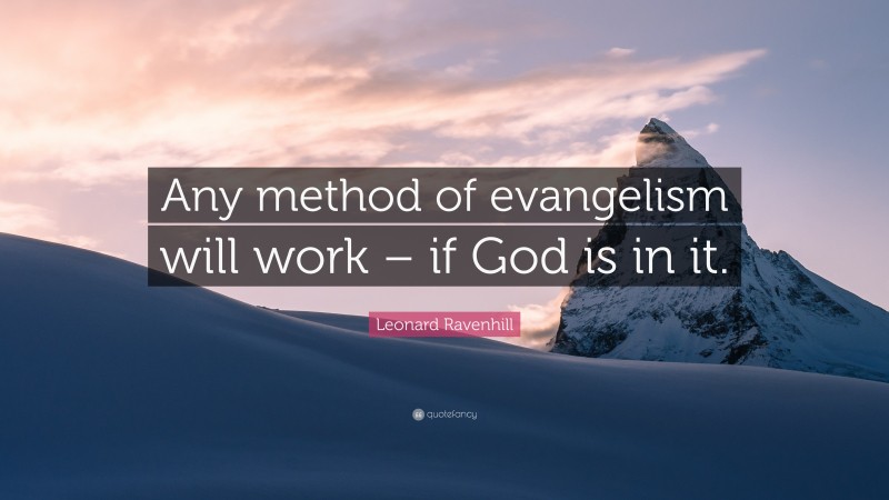 Leonard Ravenhill Quote: “Any method of evangelism will work – if God is in it.”