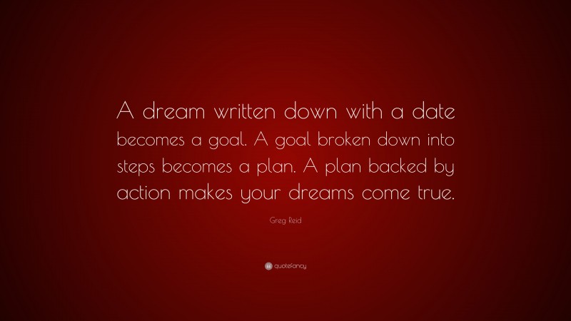 Greg Reid Quote: “A dream written down with a date becomes a goal. A ...