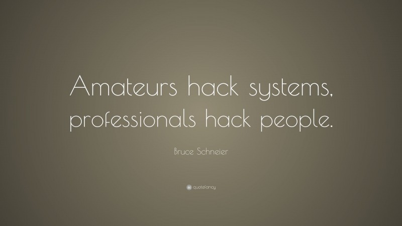 Bruce Schneier Quote: “Amateurs hack systems, professionals hack people.”