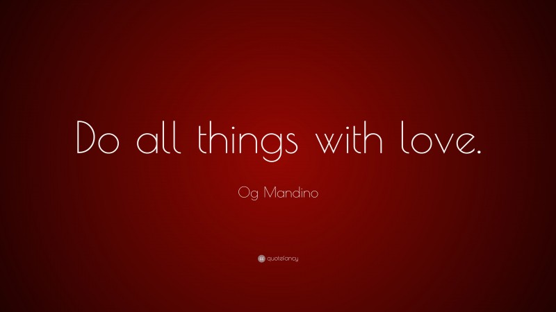 Og Mandino Quote: “Do all things with love.”