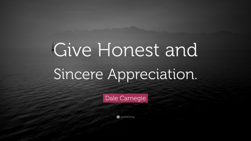 Dale Carnegie Quote: “Give Honest and Sincere Appreciation.”