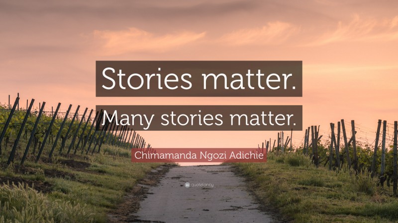 Chimamanda Ngozi Adichie Quote: “Stories matter. Many stories matter.”