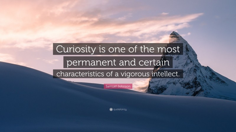Samuel Johnson Quote: “Curiosity is one of the most permanent and certain characteristics of a vigorous intellect.”