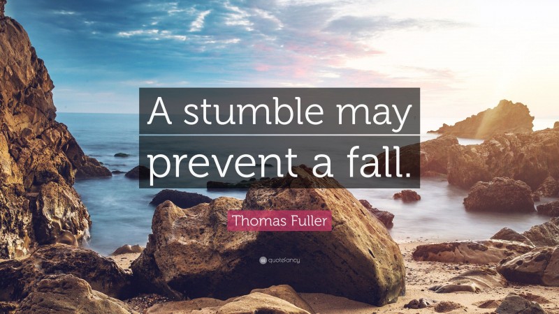 Thomas Fuller Quote: “A stumble may prevent a fall.”