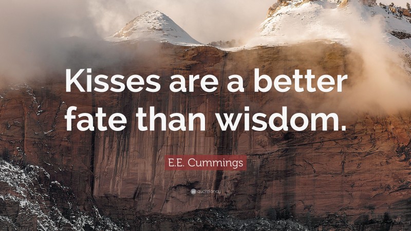 E.E. Cummings Quote: “Kisses are a better fate than wisdom.”