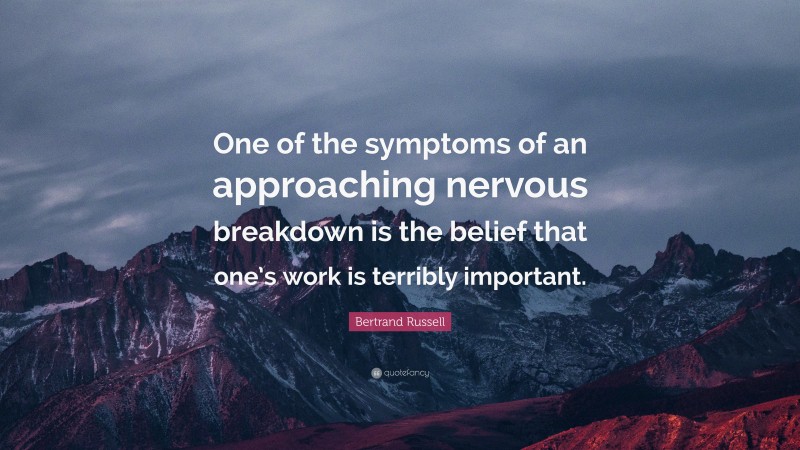 Bertrand Russell Quote: “One of the symptoms of an approaching nervous ...