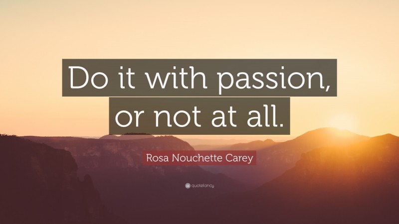 Rosa Nouchette Carey Quote: “Do it with passion, or not at all.”