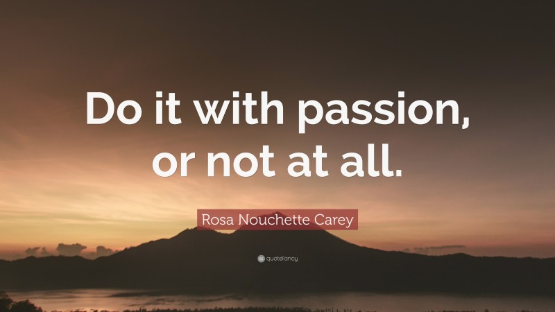 Rosa Nouchette Carey Quote: “Do it with passion, or not at all.”