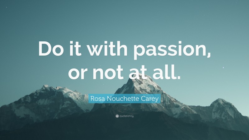 Rosa Nouchette Carey Quote: “Do it with passion, or not at all.”