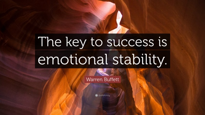 Warren Buffett Quote: “The key to success is emotional stability.”