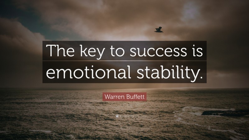 Warren Buffett Quote: “The key to success is emotional stability.”
