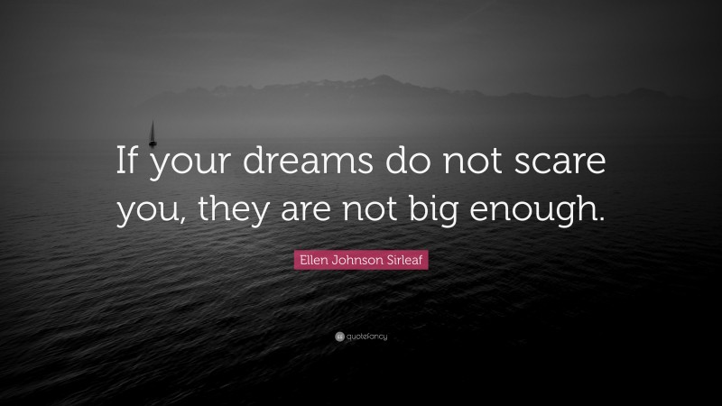 Ellen Johnson Sirleaf Quote: “If your dreams do not scare you, they are not big enough.”