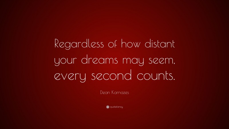 Dean Karnazes Quote: “Regardless of how distant your dreams may seem, every second counts.”