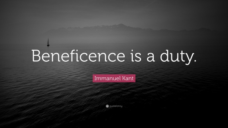 Immanuel Kant Quote: “Beneficence is a duty.”