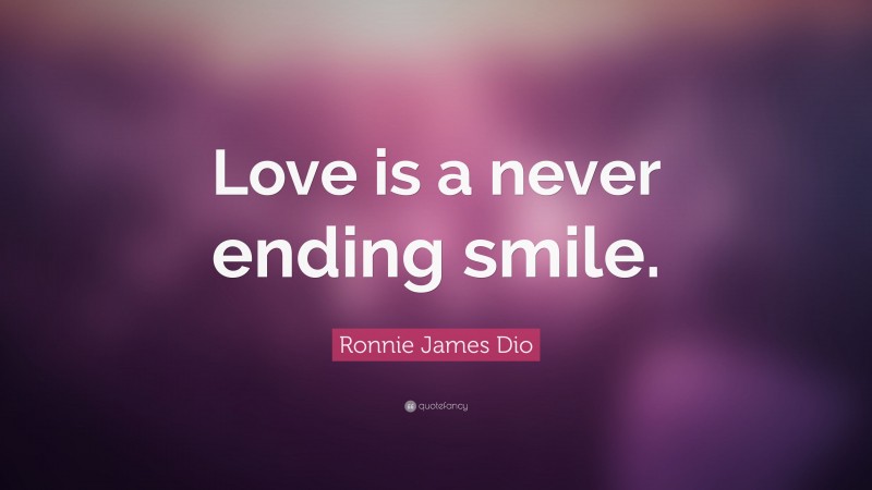 Ronnie James Dio Quote: “Love is a never ending smile.”