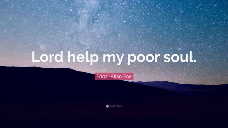 Edgar Allan Poe Quote: “Lord help my poor soul.”