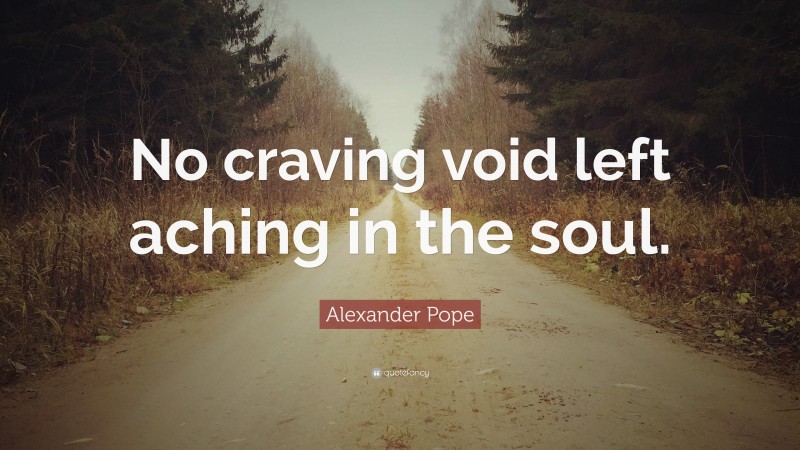 Alexander Pope Quote: “No craving void left aching in the soul.”