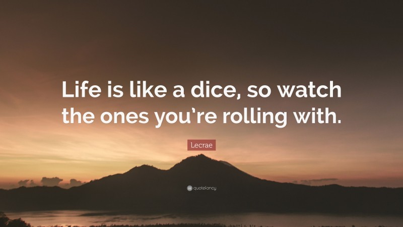 Lecrae Quote: “Life is like a dice, so watch the ones you’re rolling with.”