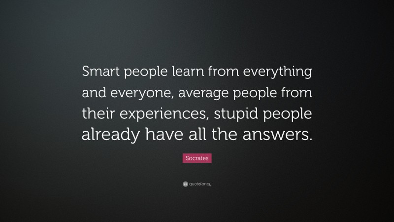 Socrates Quote: “Smart people learn from everything and everyone ...