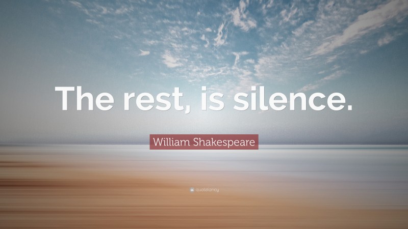 William Shakespeare Quote: “The rest, is silence.”