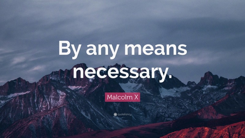 Malcolm X Quote: “By any means necessary.”