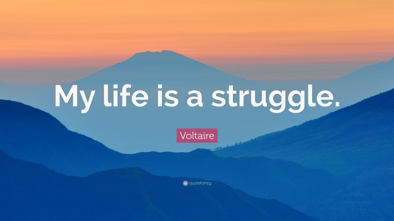 Voltaire Quote: “My life is a struggle.”