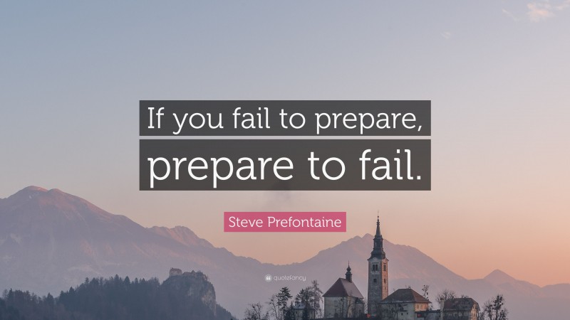 Steve Prefontaine Quote: “If you fail to prepare, prepare to fail.”