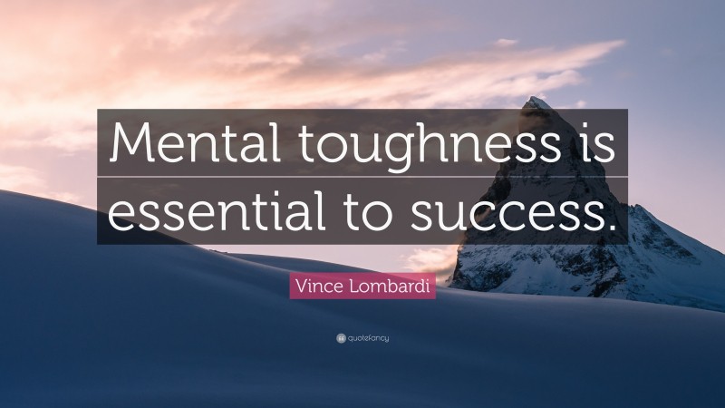 Vince Lombardi Quote: “Mental toughness is essential to success.”
